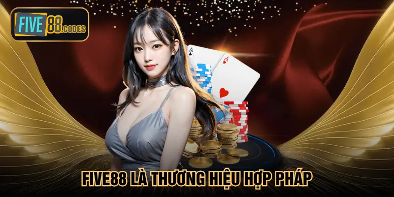 Five88 là thương hiệu hợp pháp