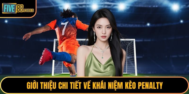 Giới thiệu chi tiết về khái niệm kèo Penalty
