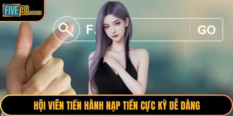 Hội viên tiến hành nạp tiền cực kỳ dễ dàng