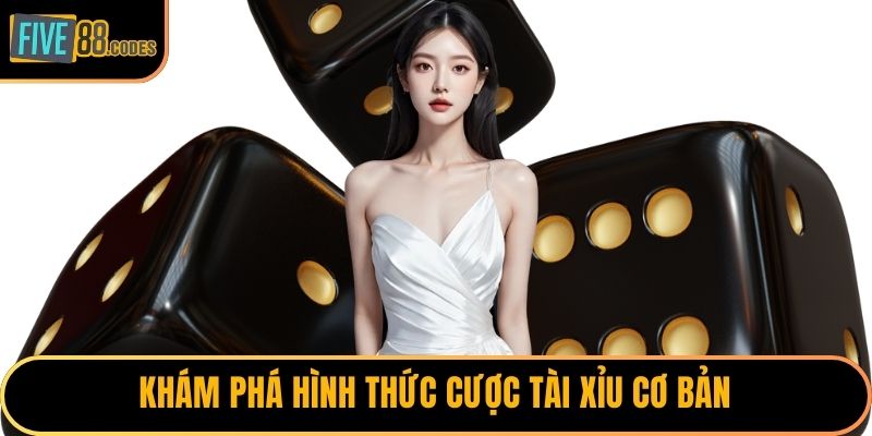 Khám phá hình thức cược tài xỉu cơ bản