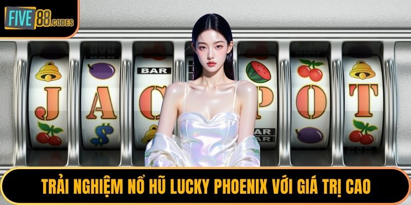 Trải nghiệm nổ hũ Lucky Phoenix với giá trị cao